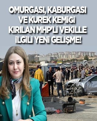 Kazada omurgası, kaburgası ve kürek kemiği kırılan MHP'li vekille ilgili yeni gelişme!