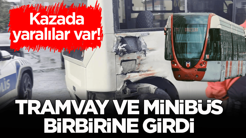 Kazada yaralılar var! Tramvay ve minibüs birbirine girdi