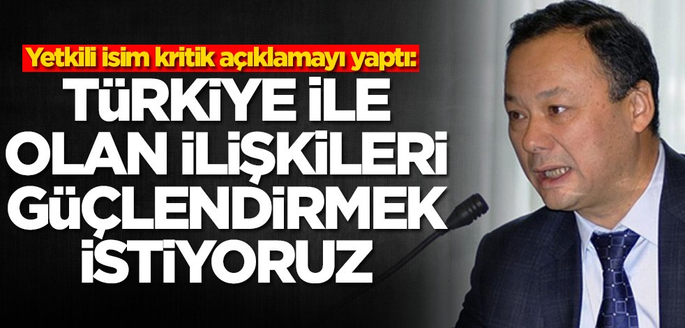 Kazakbayev duyurdu: Türkiye ile olan ilişkileri güçlendirmek istiyoruz