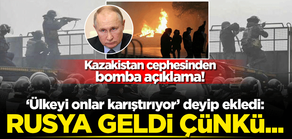 Kazakistan cephesinden bomba açıklama! "Ülkeyi onlar karıştırıyor" deyip ekledi: Rusya bu yüzden geliyor