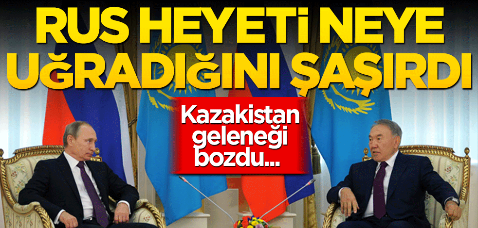 Kazakistan geleneği bozdu... Rus heyeti neye uğradığını şaşırdı