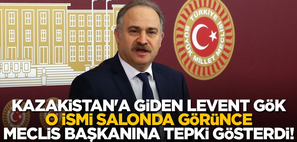Kazakistan'a giden Levent Gök, o ismi salonda görünce Meclis Başkanına tepki gösterdi!