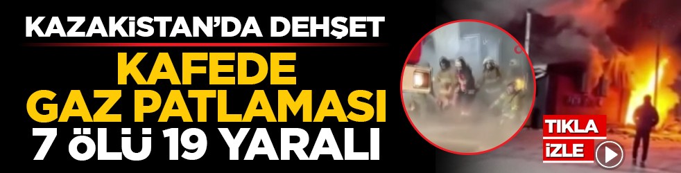 Kazakistan’da dehşet: kafede gaz patlaması, 7 ölü 19 yaralı