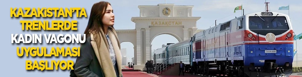 Kazakistan’da tren seferlerinde ‘Kadın Vagonu’ uygulaması başlıyor