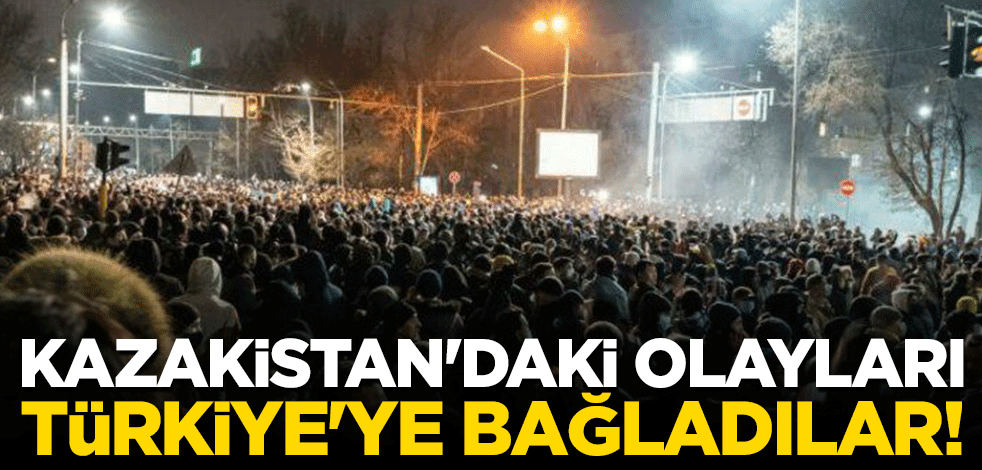 Kazakistan'daki olayları Türkiye'ye bağladılar!