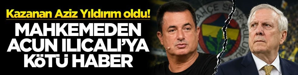 Kazanan Aziz Yıldırım oldu! Mahkemeden Acun Ilıcalı'ya kötü haber