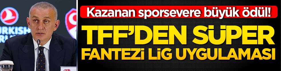Kazanan sporsevere büyük ödül! TFF’den süper fantezi lig uygulaması