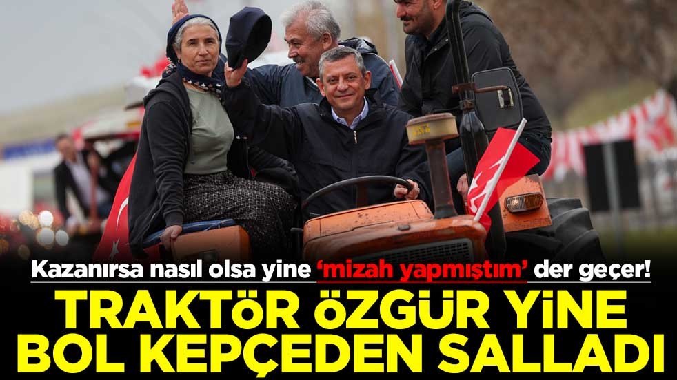 Kazanırsa nasıl olsa yine ‘mizah yapmıştım’ der geçer! Traktör Özgür yine bol kepçeden salladı