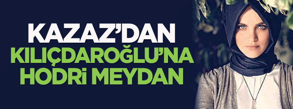 Kazaz'dan Kılıçdaroğlu'na hodri meydan