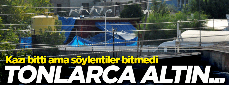 Kazı bitti ama tartışma devam ediyor: Tonlarca altın...
