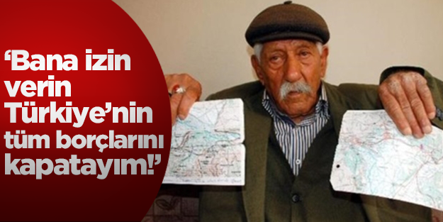 'Kazı izni verin Türkiye'nin tüm borçlarını kapatayım'