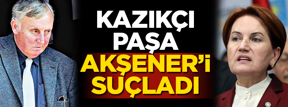 Kazıkçı Paşa Akşener'i suçladı