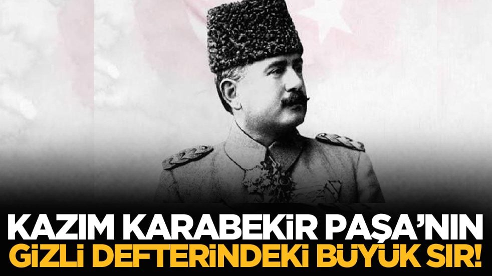 Kazım Karabekir Paşa’nın gizli defterindeki büyük sır!
