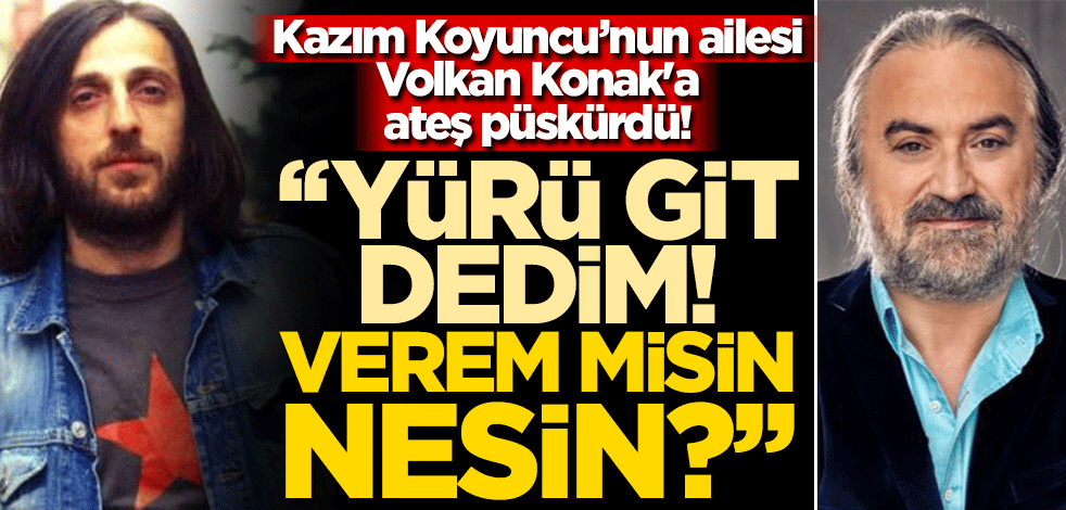 Kazım Koyuncu'nun ailesi Volkan Konak'a ateş püskürdü! "Yürü git dedim! Verem misin nesin?"