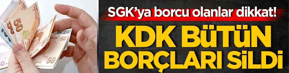 KDK, SGK’nın çıkardığı borcu sildi! SGK’ya borcu olanlar dikkat!