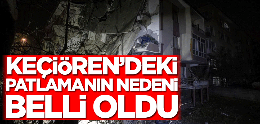Keçiören’deki patlamanın nedeni belli oldu