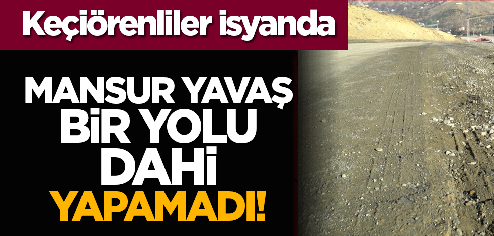 Keçiörenliler isyanda: Mansur Yavaş bir yolu dahi yapamadı!