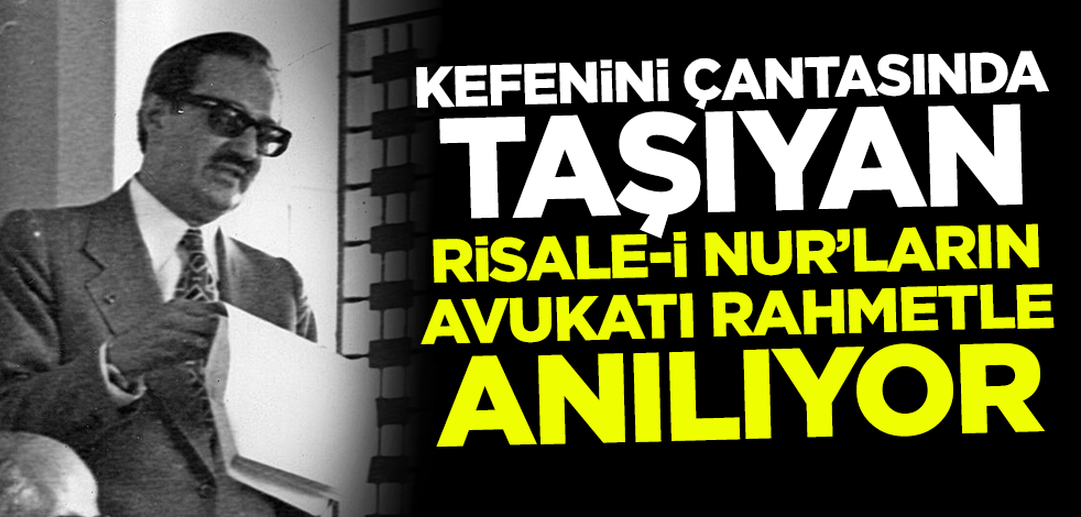 Kefenini çantasında taşıyan Risale-i Nur'ların Avukatı Bekir Berk rahmet ve minnetle anılıyor