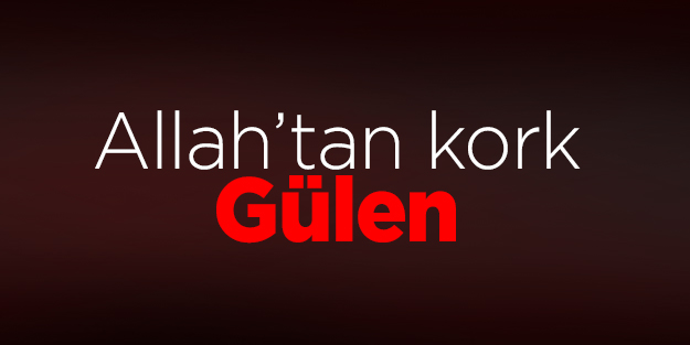 Keleş: Allah’tan kork Gülen