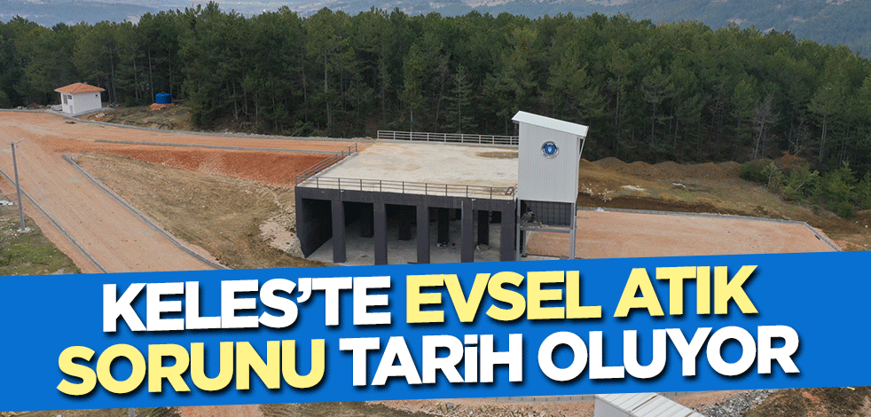 Keles’te evsel atık sorunu tarih oluyor
