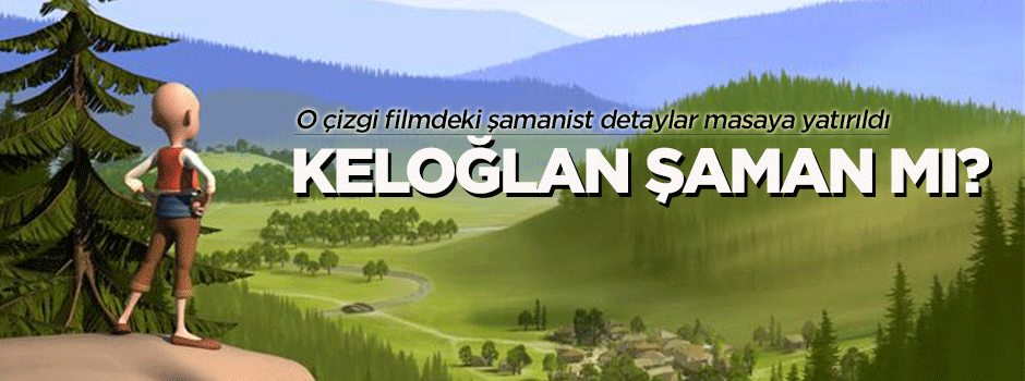 Keloğlan çizgi filmindeki Şamanizm detayları