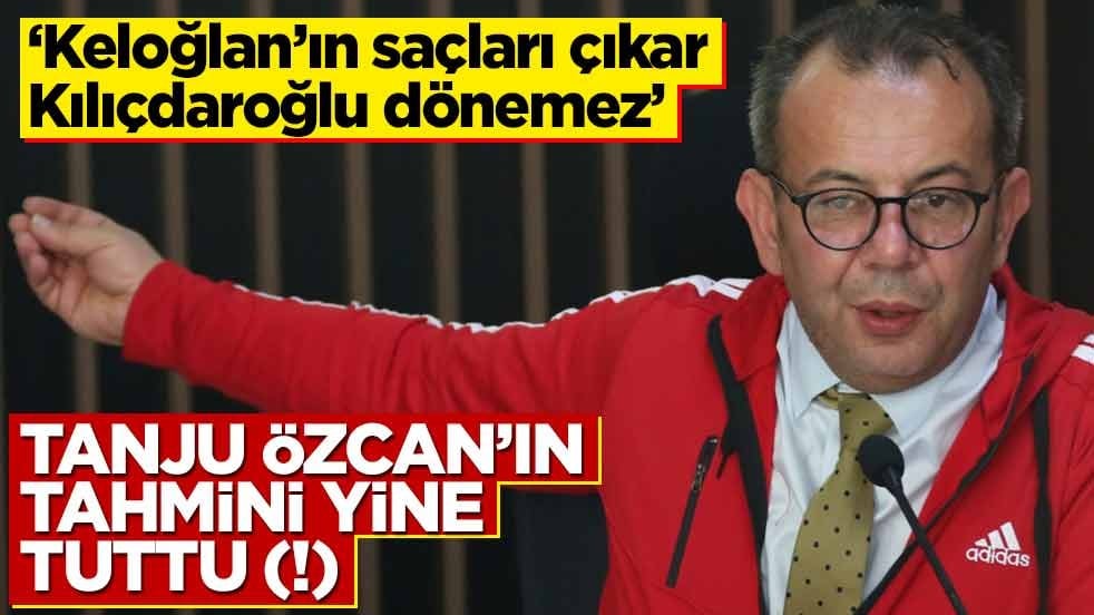 ‘Keloğlanın saçları çıkar Kılıçdaroğlu dönemez!’ Tanju Özcan’ın tahmini yine tuttu (!)