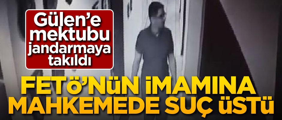 Kemal Batmaz'ın Gülen mektubu jandarmaya yakalandı