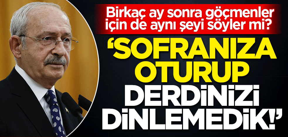 Kemal bey, birkaç ay sonra da göçmenler için aynı şeyi söyler mi? 'Sorumlusu biziz, sizi dinlemedik'