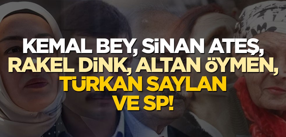 Kemal bey, Sinan Ateş, Rakel Dink, Altan Öymen, Türkan Saylan ve SP!
