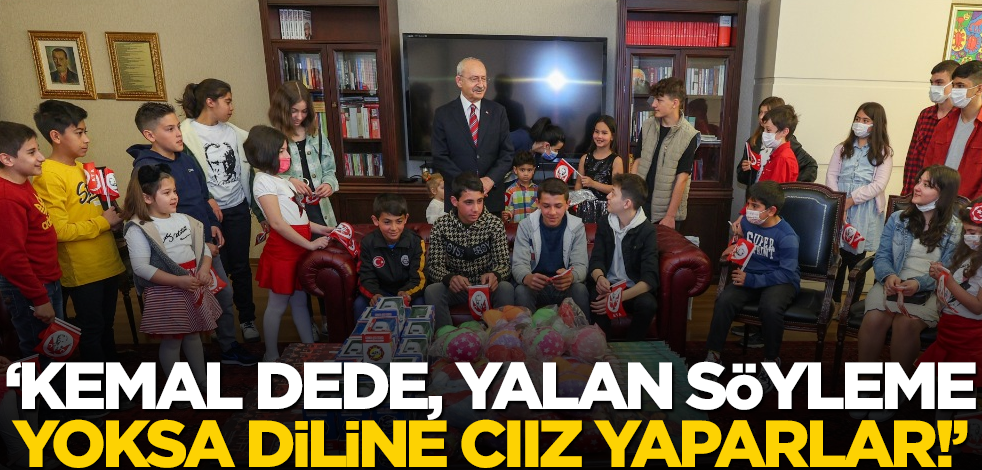 ‘Kemal dede, yalan söyleme, yoksa diline cıız yaparlar!’