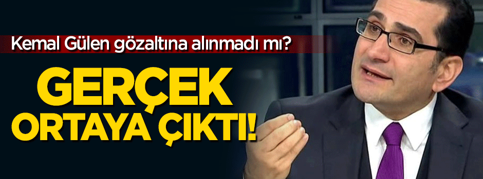 Kemal Gülen gözaltına alınmamış