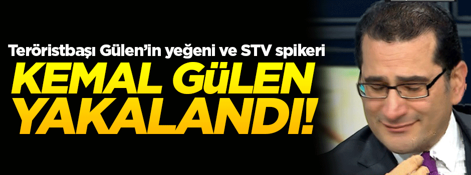 Kemal Gülen yakalandı!