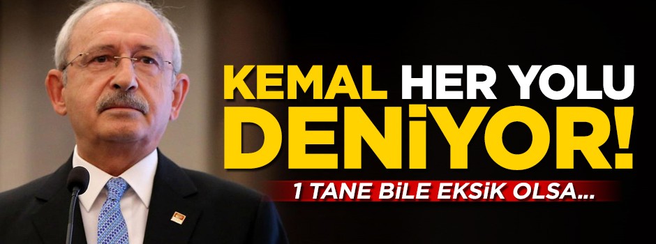 Kemal her yolu deniyor! 1 tane bile eksik olsa...