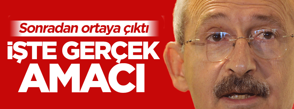 Kemal Kılıçdaroğlu'nun gerçek amacı ortaya çıktı