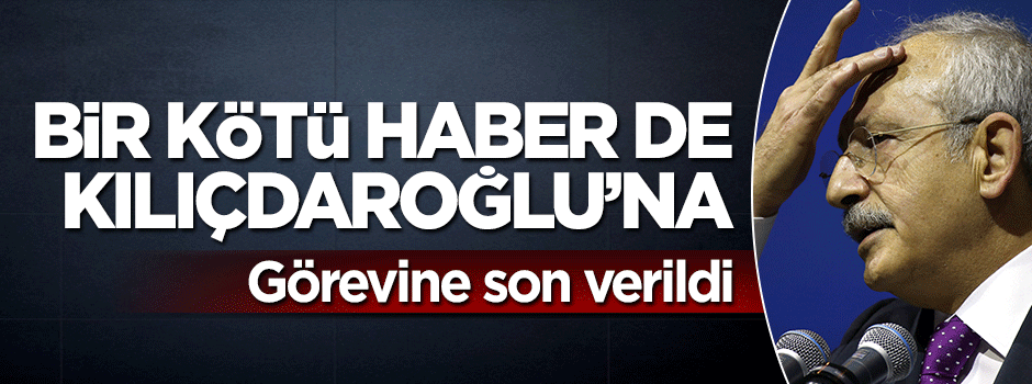 Kemal Kılıçdaroğlu başdanışman şoku! Görevine son verildi