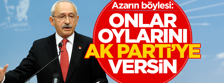 Kılıçdaroğlu partilileri azarladı: Bizden memnun olmayan AK Parti'ye oy versin