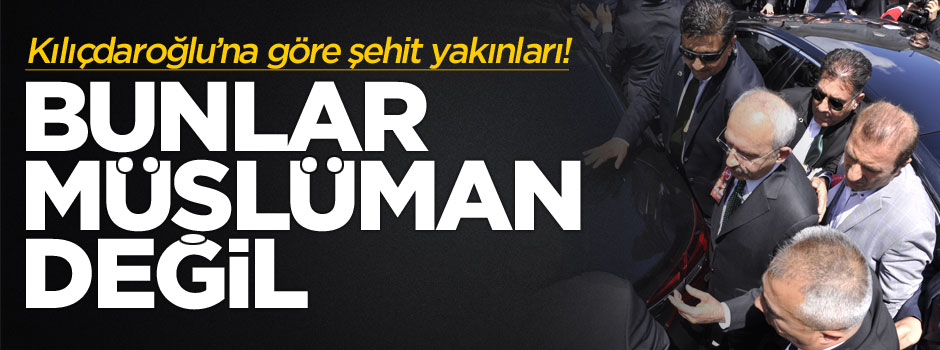 Kemal Kılıçdaroğlu: Bunlar Müslüman değil