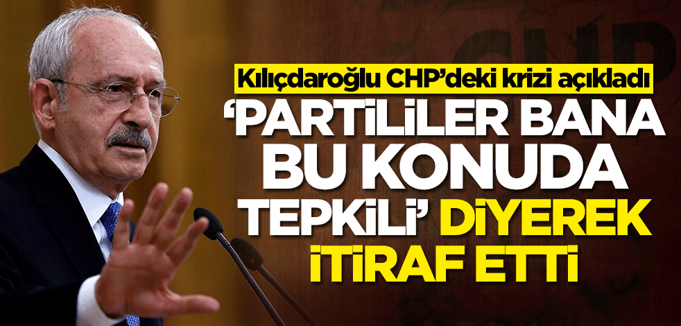 Kemal Kılıçdaroğlu CHP’deki krizi açıkladı! 'Partililer rahatsız' diyerek itiraf etti