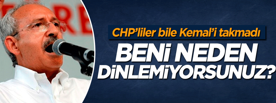 Kemal Kılıçdaroğlu CHP'lileri fırçaladı: Beni neden dinlemiyorsunuz?