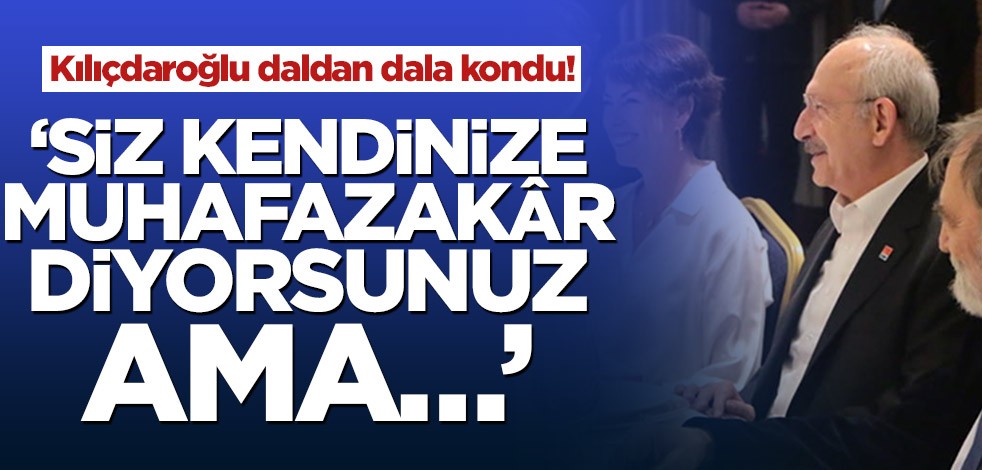 Kemal Kılıçdaroğlu daldan dala kondu! 'Siz kendinize muhafazakâr diyorsunuz ama…’