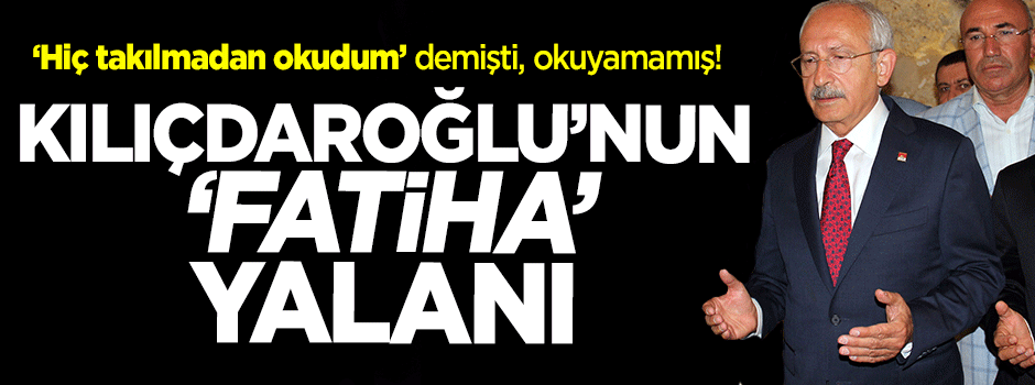 Kemal Kılıçdaroğlu Fatiha'yı okuyamamış