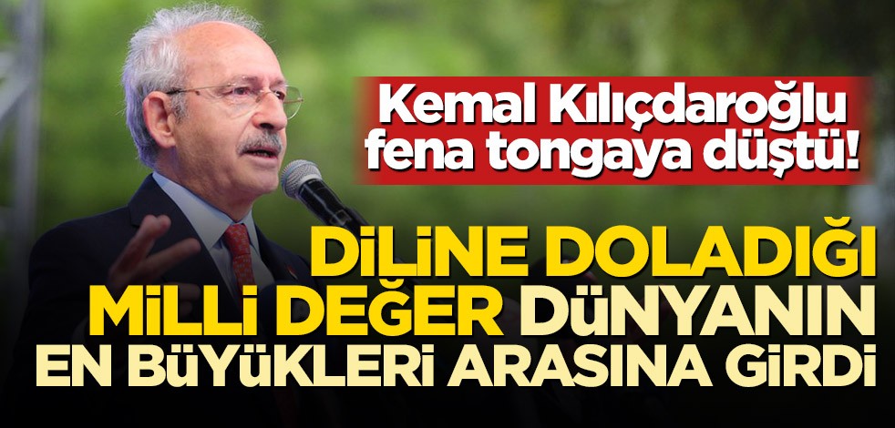 Kemal Kılıçdaroğlu fena tongaya düştü! Diline doladığı milli değer dünyanın en büyükleri arasına girdi