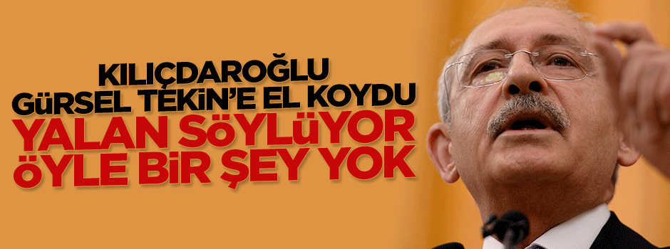 Kemal Kılıçdaroğlu Gürsel Tekin'i yalanladı