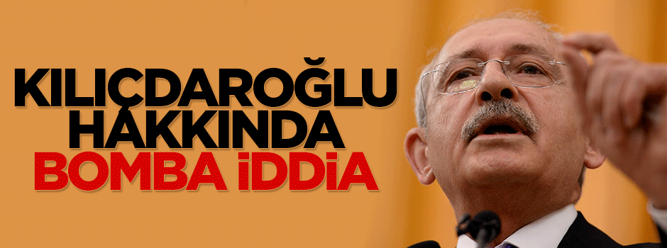 Kemal Kılıçdaroğlu, hakkında bomba iddia