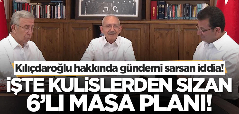 Kemal Kılıçdaroğlu hakkında gündemi sarsan iddia! İşte kulislerden sızan 6'lı masa planı