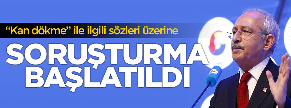 Kemal Kılıçdaroğlu hakkında soruşturma başlatıldı