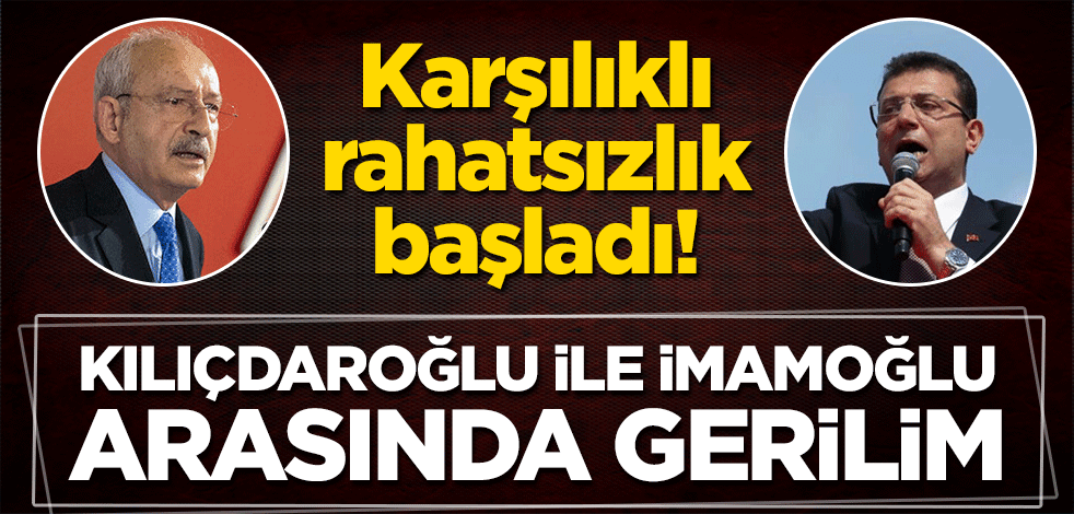 Kemal Kılıçdaroğlu ile Ekrem İmamoğlu arasında gerilim