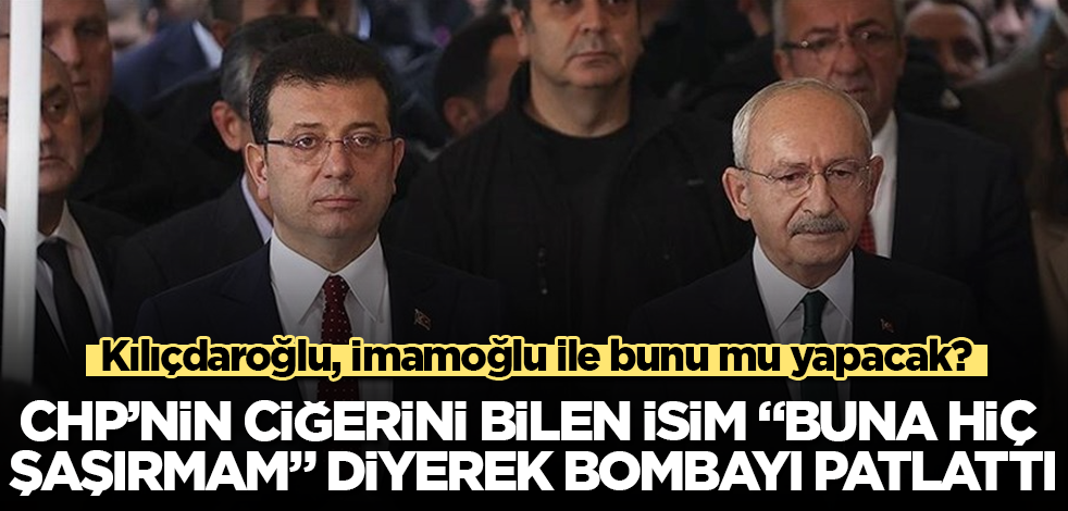 Kemal Kılıçdaroğlu, İmamoğlu ile bunu mu yapacak? CHP'nin ciğerini bilen isim "Buna hiç şaşırmam" diyerek bombayı patlattı