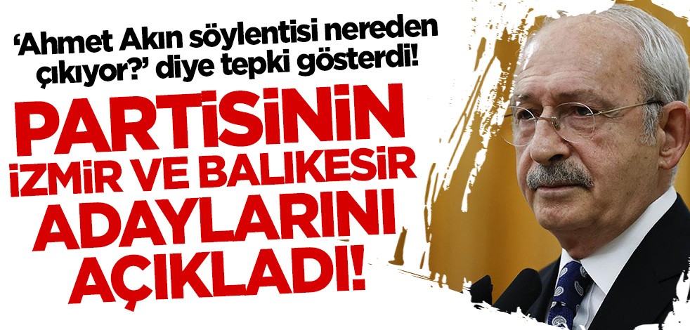 Kemal Kılıçdaroğlu İzmir ve Balıkesir adaylarını açıkladı!