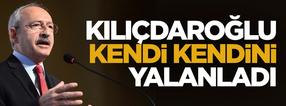 Kemal Kılıçdaroğlu kendi kendini yalanladı
